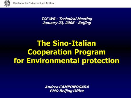 Andrea CAMPONOGARA PMO Beijing Office Ministry for the Environment and Territory The Sino-Italian Cooperation Program for Environmental protection ICF.