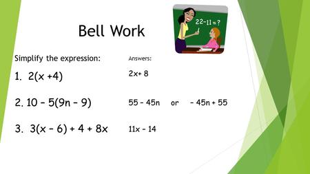 Bell Work 1. 2(x +4) – 5(9n – 9) 3. 3(x – 6) x
