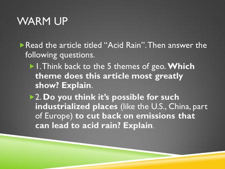 WARM UP  Read the article titled “Acid Rain”. Then answer the following questions.  1. Think back to the 5 themes of geo. Which theme does this article.