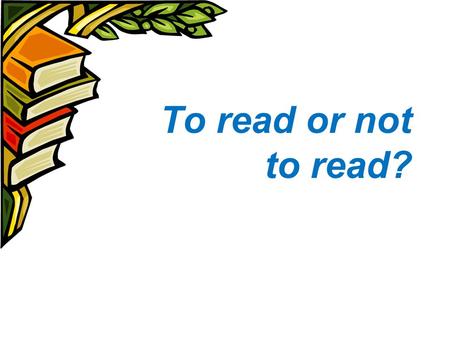 To read or not to read?. WHAT IS A BOOK? A book is pages, pictures and ________________ (1) A book is animal, people and ________________ (2) A book is.