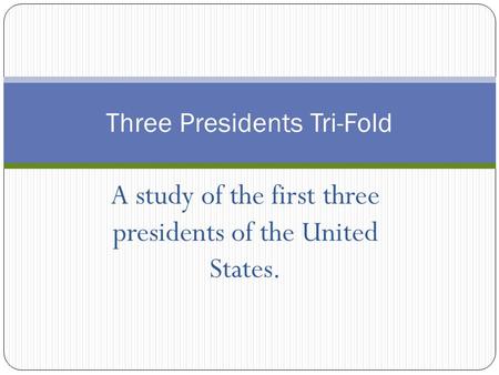 A study of the first three presidents of the United States. Three Presidents Tri-Fold.