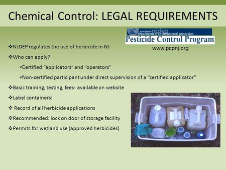  NJDEP regulates the use of herbicide in NJ  Who can apply? Certified “applicators” and “operators” Non-certified participant under direct supervision.