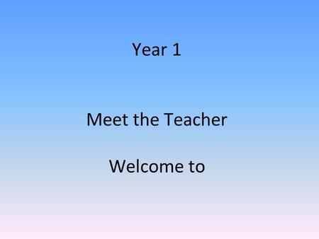 Year 1 Meet the Teacher Welcome to. Autumn Term 2015 The children will begin transition Autumn 1. This starts with child initiated and then a move on.