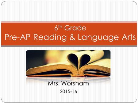 Mrs. Worsham 6 th Grade Pre-AP Reading & Language Arts 2015-16.