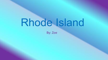 Rhode Island By: Zoe.