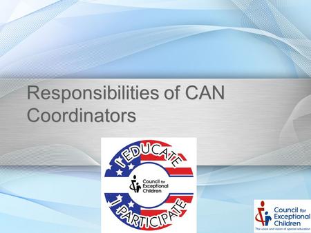 Responsibilities of CAN Coordinators. The Basics… You are CEC’s Premier Grassroots Advocates You are CEC’s Premier Grassroots Advocates Knowledgeable.