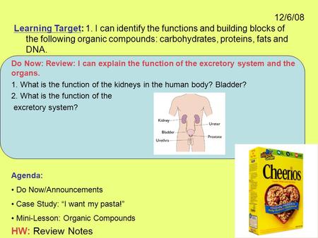 12/6/08 Learning Target: 1. I can identify the functions and building blocks of the following organic compounds: carbohydrates, proteins, fats and DNA.