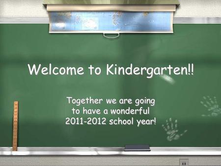 Welcome to Kindergarten!! Together we are going to have a wonderful 2011-2012 school year!