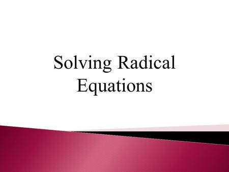 Solving Radical Equations. Radical Equations  Isolate the radical first  Undo the radical with a reciprocal power.