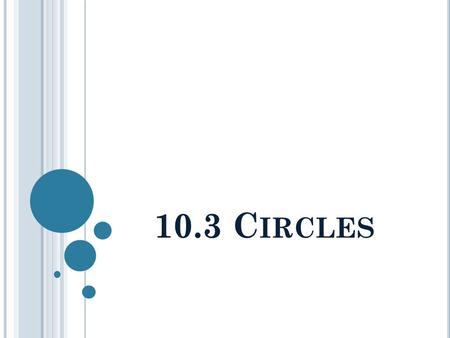 10.3 C IRCLES. A is the set of all points in a plane that are equidistant from a given point in the plane called the. is a point on the circle is the.
