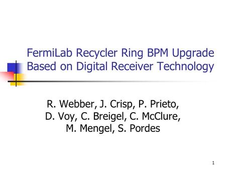 1 FermiLab Recycler Ring BPM Upgrade Based on Digital Receiver Technology R. Webber, J. Crisp, P. Prieto, D. Voy, C. Breigel, C. McClure, M. Mengel, S.