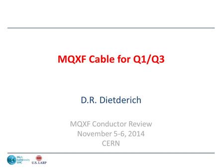 MQXF Cable for Q1/Q3 D.R. Dietderich MQXF Conductor Review November 5-6, 2014 CERN.