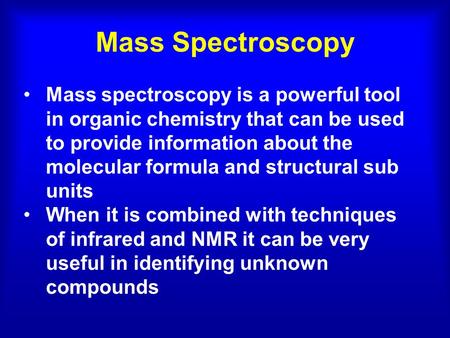 Mass Spectroscopy Mass spectroscopy is a powerful tool in organic chemistry that can be used to provide information about the molecular formula and structural.