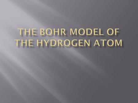  The Bohr model was proposed:  1913  by Neils Bohr  After observing the H line emission spectrum.