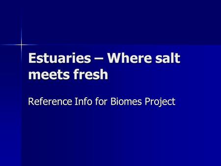 Estuaries – Where salt meets fresh Reference Info for Biomes Project.