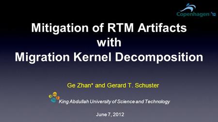 Mitigation of RTM Artifacts with Migration Kernel Decomposition Ge Zhan* and Gerard T. Schuster King Abdullah University of Science and Technology June.