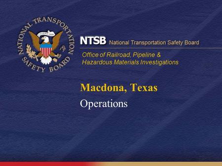 Office of Railroad, Pipeline & Hazardous Materials Investigations Macdona, Texas Operations.
