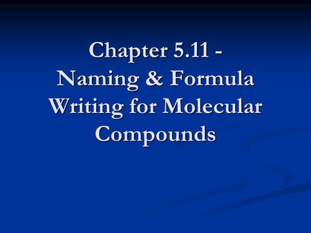 Chapter 5.11 - Naming & Formula Writing for Molecular Compounds.