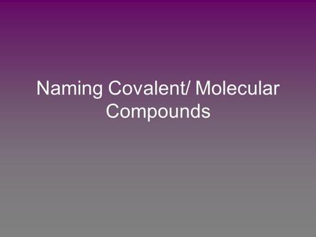 Naming Covalent/ Molecular Compounds. Covalent Bonds use Prefixes to indicate the number of atoms involved in the compounds 1= mono6 = hexa 2 = di7= hepta.