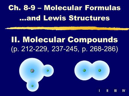 IIIIIIIV Ch. 8-9 – Molecular Formulas …and Lewis Structures II. Molecular Compounds (p. 212-229, 237-245, p. 268-286)