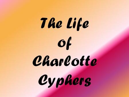 The Life of Charlotte Cyphers. Once upon a time… Charlotte was born in Cherokee, Oklahoma, in a cozy little doctors clinic. She was born May 28th 1945,