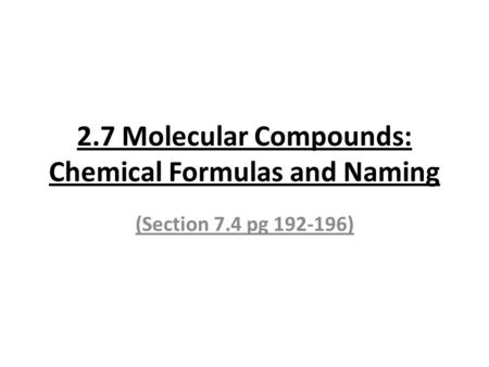 2.7 Molecular Compounds: Chemical Formulas and Naming (Section 7.4 pg 192-196)