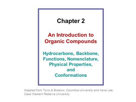 Chapter 2 An Introduction to Organic Compounds Hydrocarbons, Backbone, Functions, Nomenclature, Physical Properties, and Conformations Adapted from Turro.