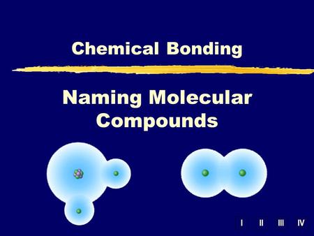 IIIIIIIV Chemical Bonding Naming Molecular Compounds.