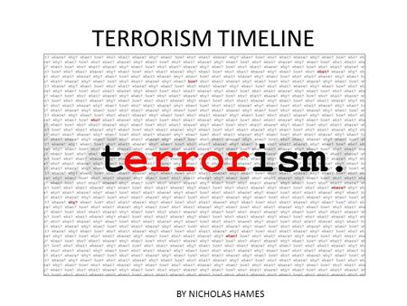 TERRORISM TIMELINE BY NICHOLAS HAMES. US Embassy Truck Bombing-1983 A vehicle packed with many explosives was driven up to a US Embassy in Beirut. This.