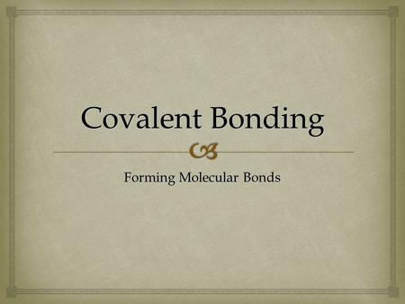 Forming Molecular Bonds.  What is a covalent bond?  The chemical bond that results from the sharing of electrons  Non-metals combine to acquire a full.
