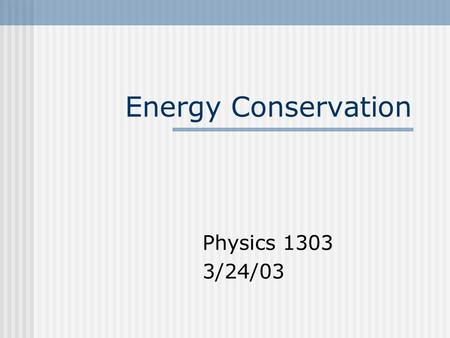 Energy Conservation Physics 1303 3/24/03. Reducing energy consumption may help alleviate environmental problems: Conserve fossil fuel resources Reduce.