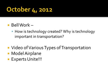  Bell Work –  How is technology created? Why is technology important in transportation?  Video of Various Types of Transportation  Model Airplane 