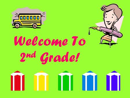 Welcome To 2 nd Grade! What Can You Expect? Your child to change….a LOT! You will see more independence, confidence and academic responsibility. For.
