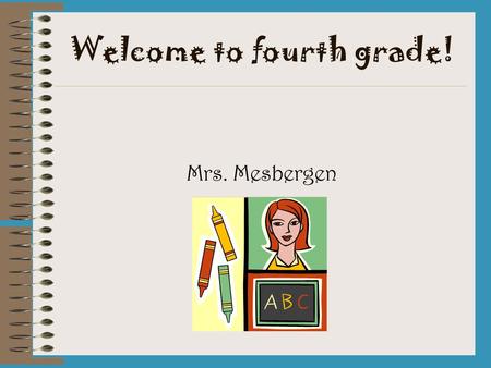 Welcome to fourth grade! Mrs. Mesbergen. The class rules are posted in the classroom. Students are able to earn various rewards for exemplary behavior.