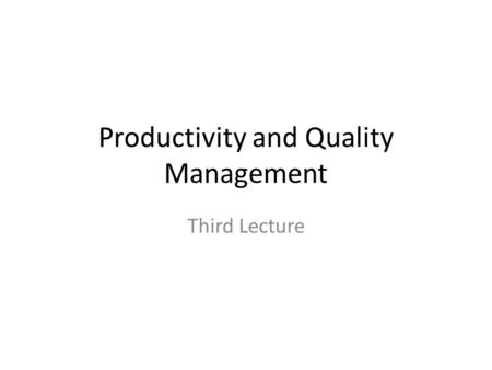 Productivity and Quality Management Third Lecture.