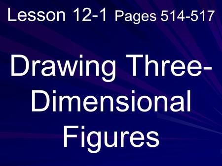 Lesson 12-1 Pages 514-517 Drawing Three- Dimensional Figures.