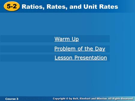 Course 3 5-2 Ratios, Rates, and Unit Rates 5-2 Ratios, Rates, and Unit Rates Course 3 Warm Up Warm Up Problem of the Day Problem of the Day Lesson Presentation.