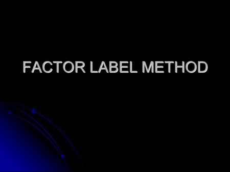 FACTOR LABEL METHOD. In math you use numbers, in chemistry we use quantities. In math you use numbers, in chemistry we use quantities. A quantity is described.