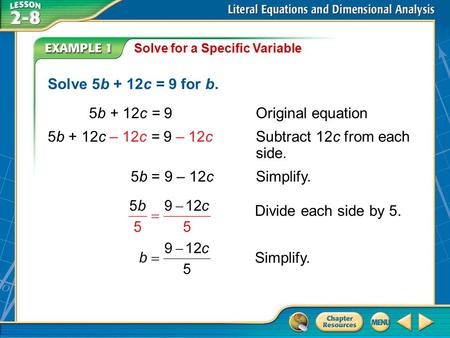 Example 1 Solve for a Specific Variable Solve 5b + 12c = 9 for b. 5b + 12c = 9Original equation 5b + 12c – 12c = 9 – 12cSubtract 12c from each side. 5b.