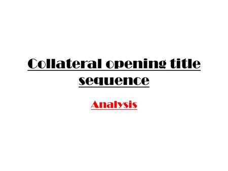 Collateral opening title sequence Analysis. Mise – en –scene Location and setting – At the beginning of the opening title sequence the character seems.