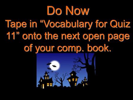 Do Now Tape in “Vocabulary for Quiz 11” onto the next open page of your comp. book.