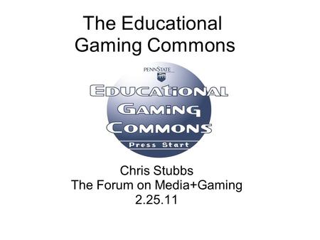 The Educational Gaming Commons Chris Stubbs The Forum on Media+Gaming 2.25.11.