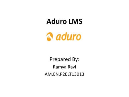 Aduro LMS Prepared By: Ramya Ravi AM.EN.P2ELT13013.