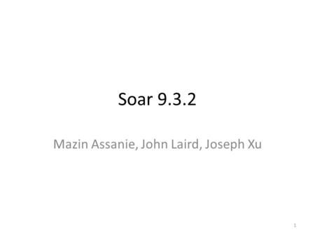 Soar 9.3.2 Mazin Assanie, John Laird, Joseph Xu 1.