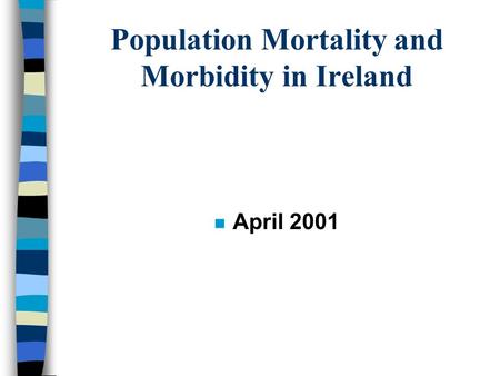 Population Mortality and Morbidity in Ireland n April 2001.