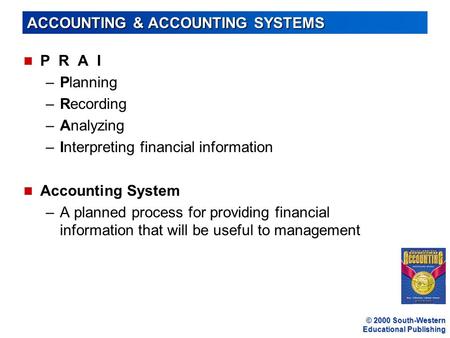 © 2000 South-Western Educational Publishing ACCOUNTING & ACCOUNTING SYSTEMS n P R A I –Planning –Recording –Analyzing –Interpreting financial information.