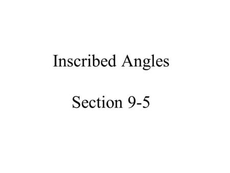 Inscribed Angles Section 9-5. Inscribed Angles An angle whose vertex is on a circle and whose sides contain chords of the circle.
