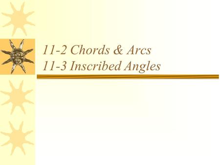 11-2 Chords & Arcs 11-3 Inscribed Angles