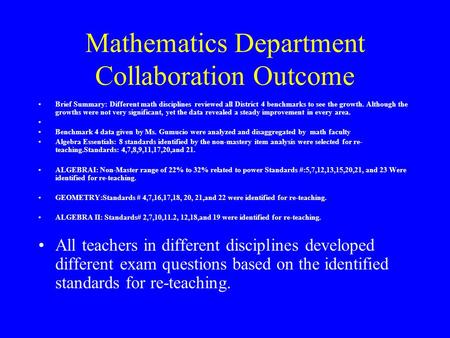 Mathematics Department Collaboration Outcome Brief Summary: Different math disciplines reviewed all District 4 benchmarks to see the growth. Although the.