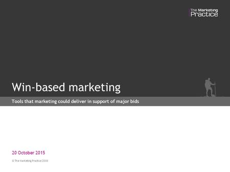20 October 2015 © The Marketing Practice 2008 Win-based marketing Tools that marketing could deliver in support of major bids.
